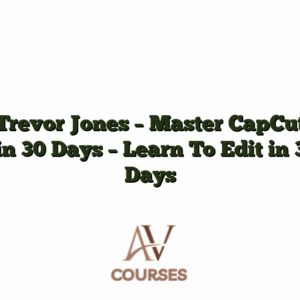 Trevor Jones - Master CapCut in 30 Days - Learn To Edit in 3 Days