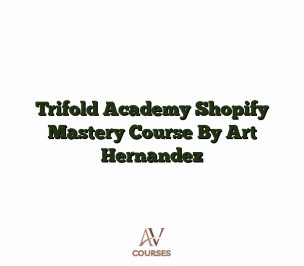 Trifold Academy Shopify Mastery Course By Art Hernandez