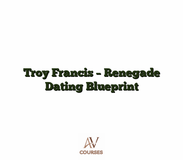 Troy Francis - Renegade Dating Blueprint