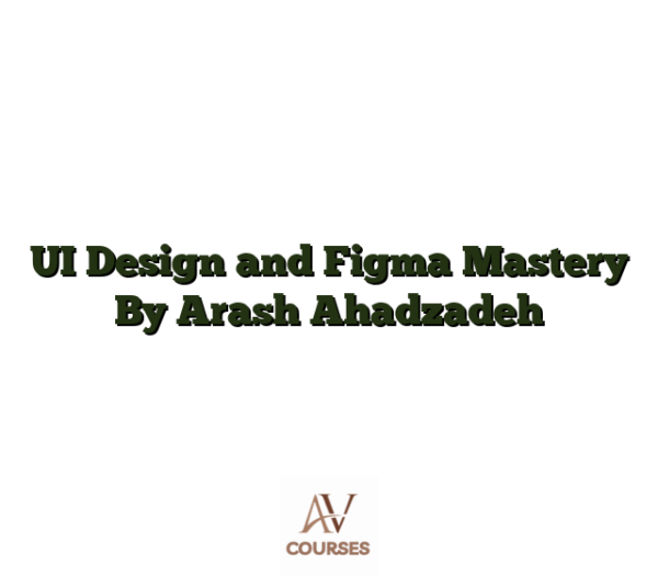 UI Design and Figma Mastery By Arash Ahadzadeh