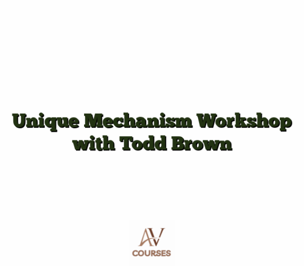 Unique Mechanism Workshop with Todd Brown