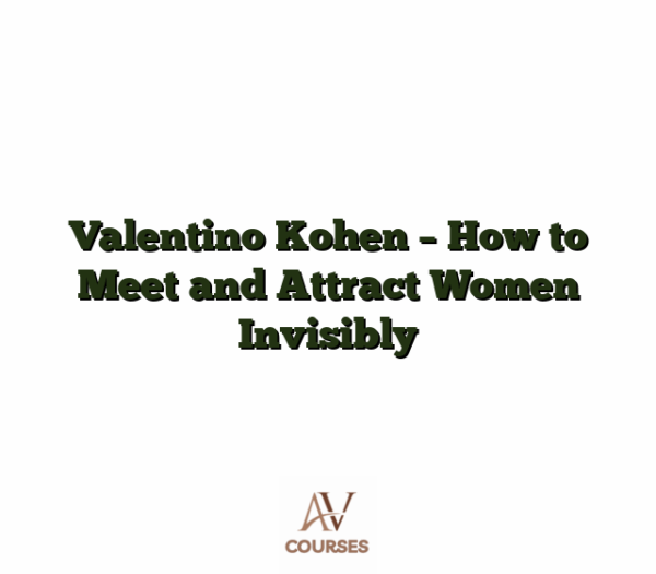 Valentino Kohen - How to Meet and Attract Women Invisibly