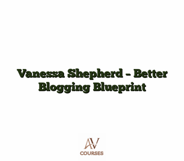 Vanessa Shepherd - Better Blogging Blueprint