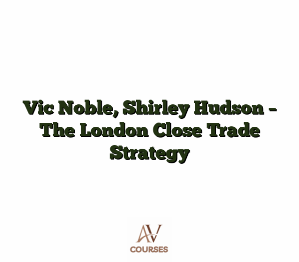 Vic Noble, Shirley Hudson - The London Close Trade Strategy