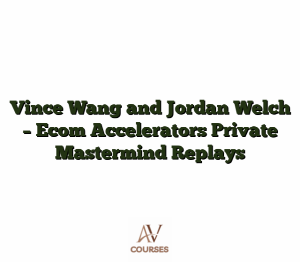 Vince Wang and Jordan Welch - Ecom Accelerators Private Mastermind Replays