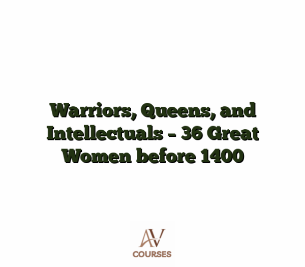 Warriors, Queens, and Intellectuals - 36 Great Women before 1400