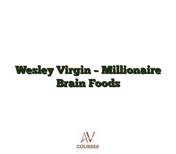 Wesley Virgin - Millionaire Brain Foods