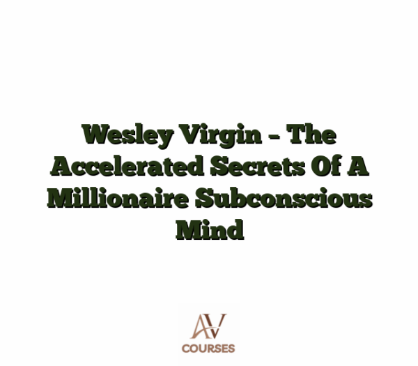 Wesley Virgin - The Accelerated Secrets Of A Millionaire Subconscious Mind