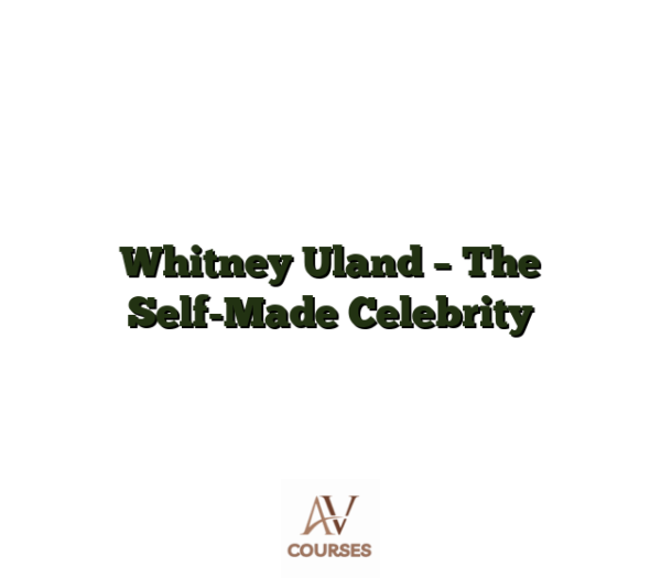 Whitney Uland - The Self-Made Celebrity