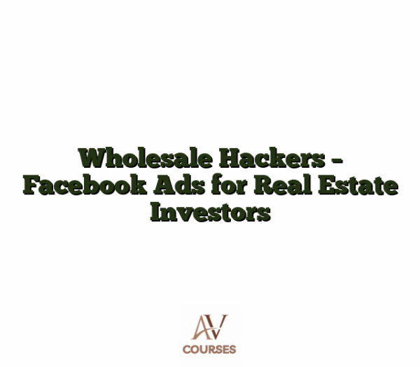 Wholesale Hackers - Facebook Ads for Real Estate Investors