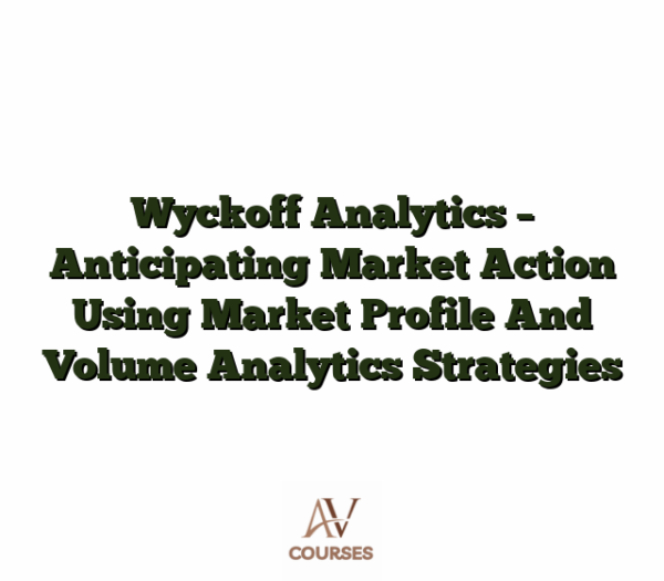 Wyckoff Analytics - Anticipating Market Action Using Market Profile And Volume Analytics Strategies