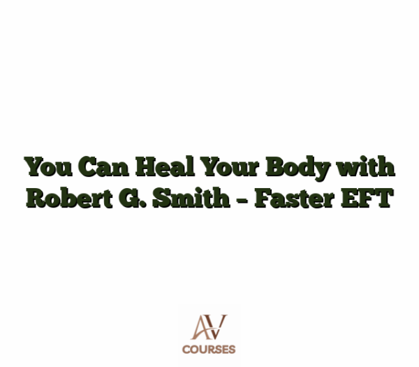 You Can Heal Your Body with Robert G. Smith - Faster EFT