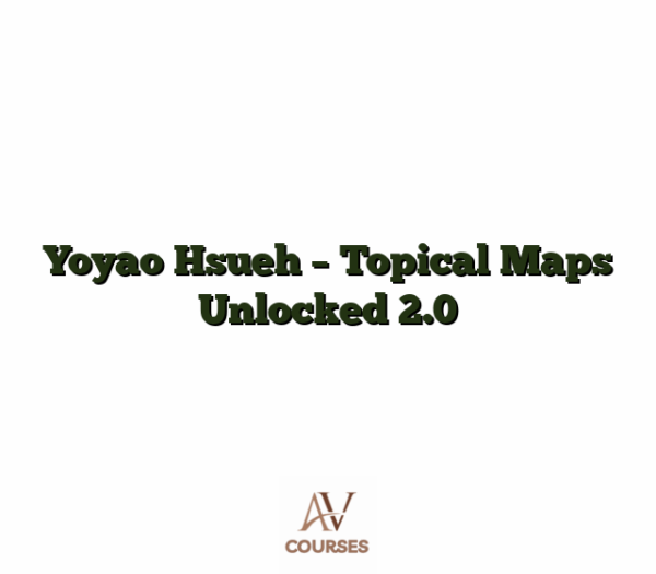 Yoyao Hsueh - Topical Maps Unlocked 2.0