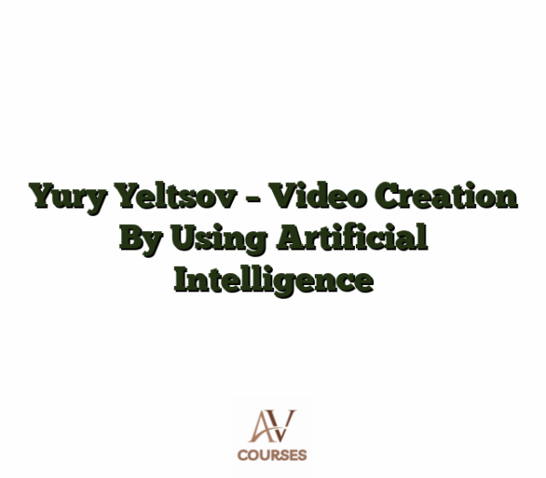 Yury Yeltsov - Video Creation By Using Artificial Intelligence