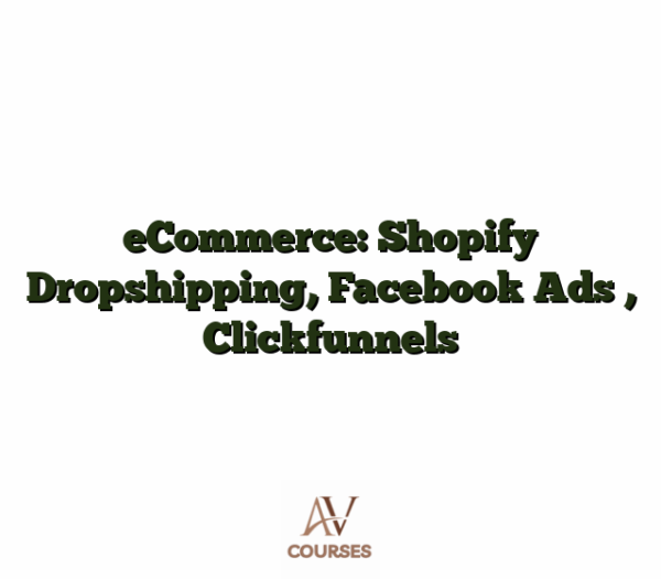 eCommerce: Shopify Dropshipping, Facebook Ads , Clickfunnels