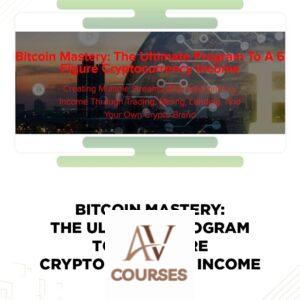 Bitcoin Mastery: The Ultimate Program To A 6 Figure Cryptocurrency Income