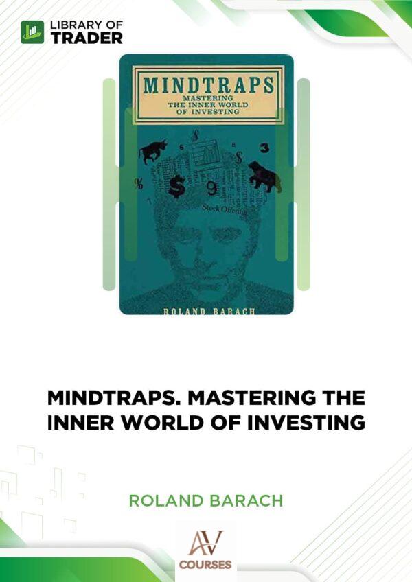 Mindtraps: Mastering the Inner World of Investing – Roland Barach