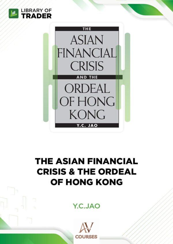 The Asian Financial Crisis & the Ordeal of Hong Kong – Y.C.Jao